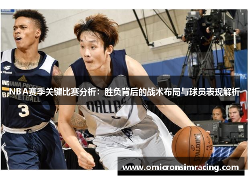 NBA赛季关键比赛分析：胜负背后的战术布局与球员表现解析